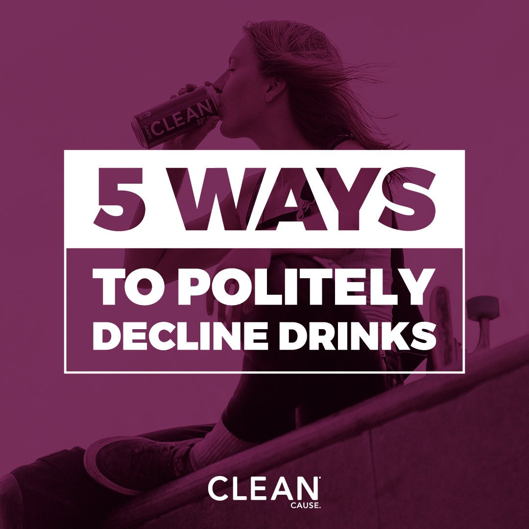 Five ways to Politely (and not so politely) Decline a Drink - CLEAN CAUSE