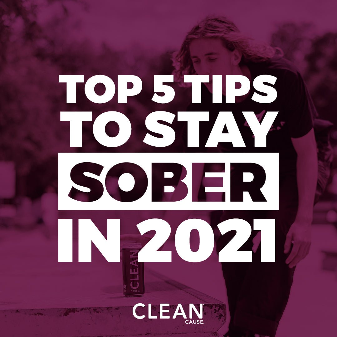 Top 5 Tips To Stay Sober in 2021 - CLEAN CAUSE