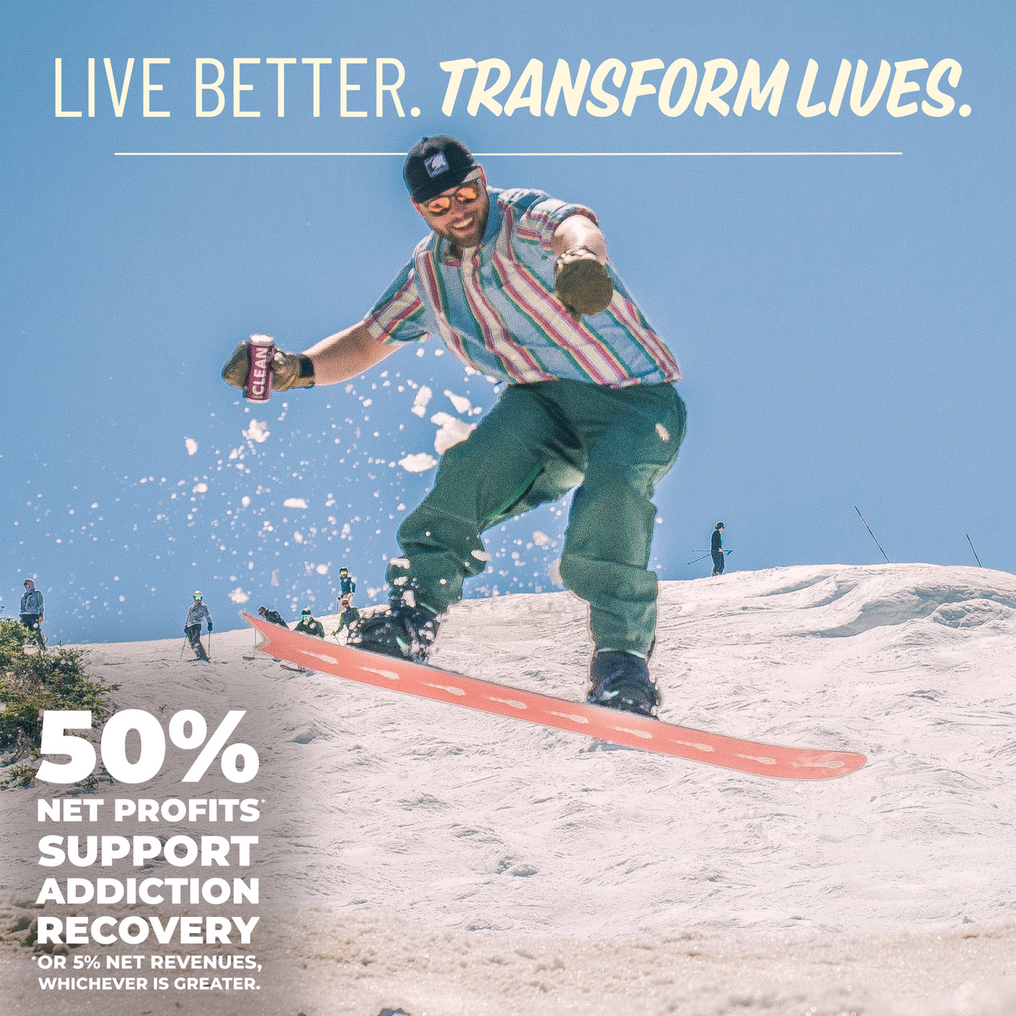 A man snowboarding holding a can of Blackberry CLEAN Cause with the slogan Live Better. Transform Lives. above her and 50% Net profits* support addiction recovery *or 5% net revenues, whichever is greater